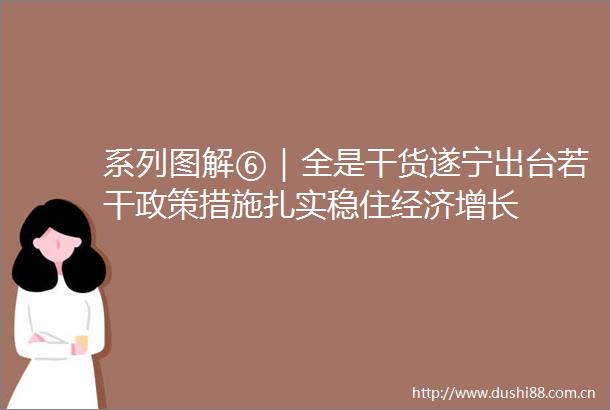 系列图解⑥｜全是干货遂宁出台若干政策措施扎实稳住经济增长