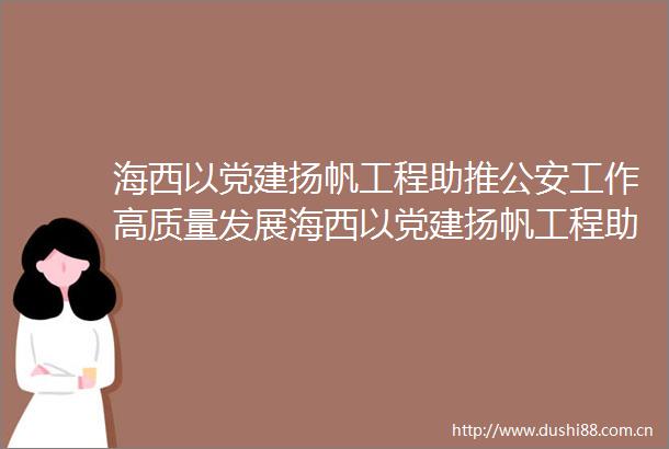 海西以党建扬帆工程助推工作高质量发展海西以党建扬帆工程助推工作高质量发展