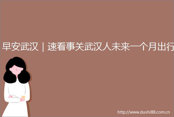 早安武汉｜速看事关武汉人未来一个月出行