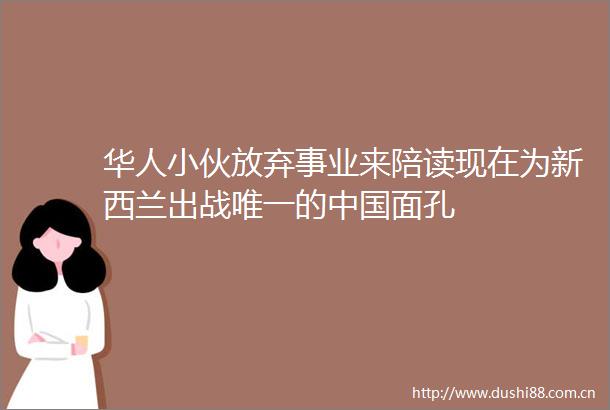 华人小伙放弃事业来陪读现在为新西兰出战唯一的面孔