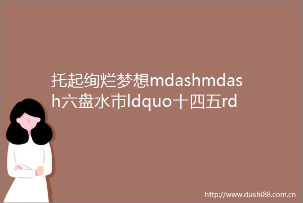 托起绚烂梦想mdashmdash六盘水市ldquo十四五rdquo以来残疾人事业发展综述