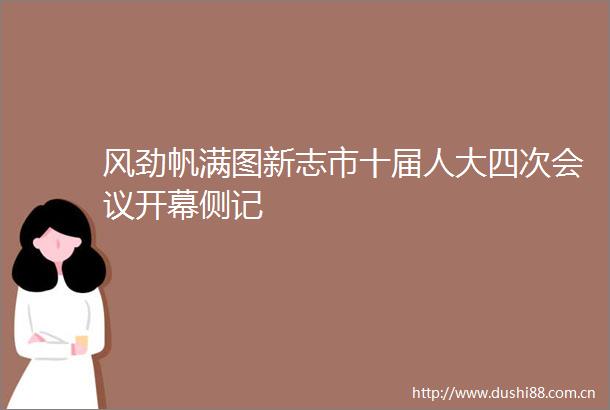 风劲帆满图新志市十届人大四次会议开幕侧记