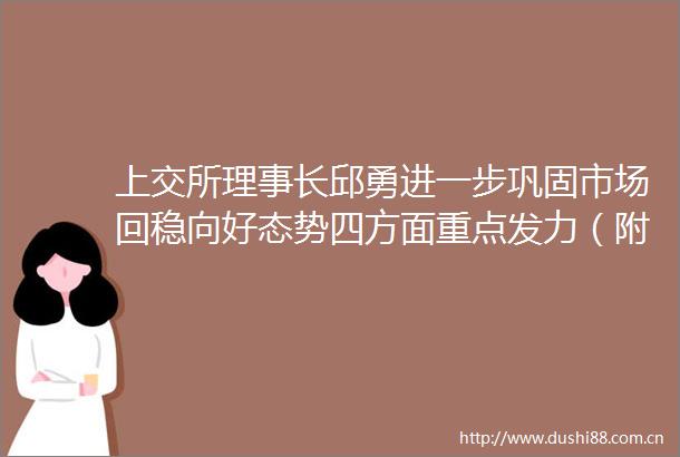 上交所理事长邱勇进一步巩固市场回稳向好态势四方面重点发力（附实录）