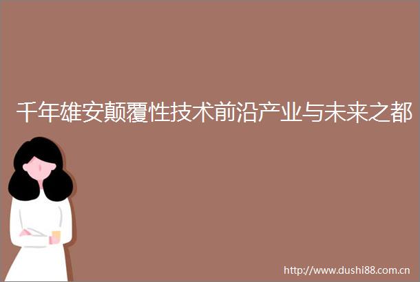 千年雄安颠覆性技术前沿产业与未来之都