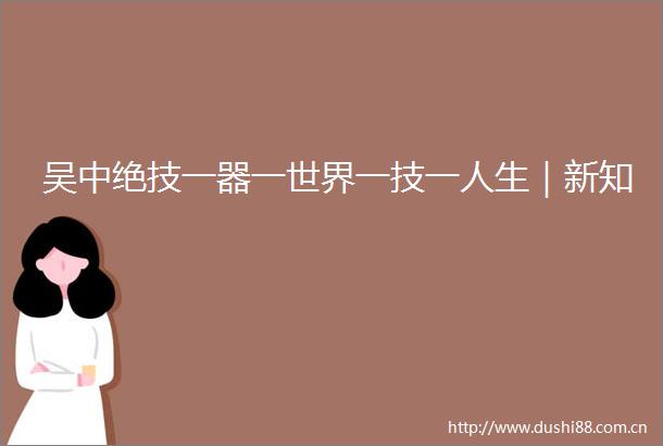 吴中绝技一器一世界一技一人生｜新知