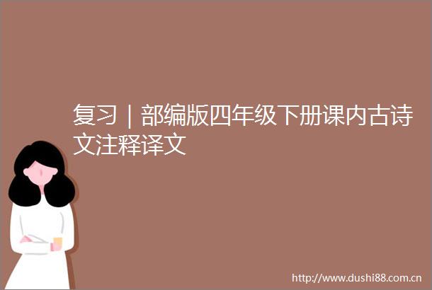 复习｜部编版四年级下册课内古诗文注释译文