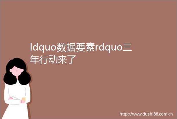 ldquo数据要素rdquo三年行动来了