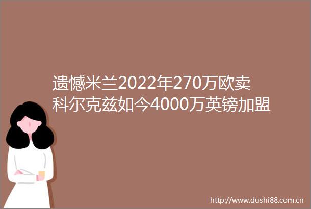 遗憾米兰2022年270万欧卖科尔克兹如今4000万英镑加盟利物浦