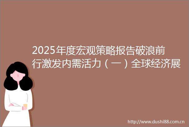 2025年度宏观策略报告破浪前行激发内需活力（一）全球经济展望