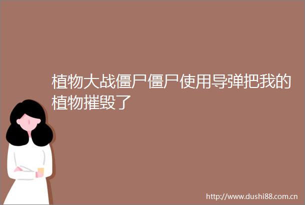 植物大战僵尸僵尸使用导弹把我的植物摧毁了