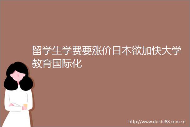 留学生学费要涨价欲加快大学教育国际化