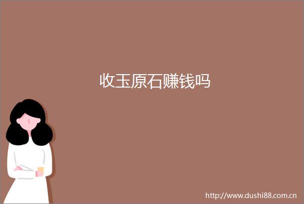 收玉原石赚钱吗