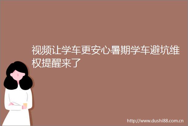 视频让学车更安心暑期学车避坑维权提醒来了