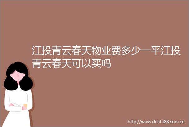 江投青云春天物业费多少一平江投青云春天可以买吗