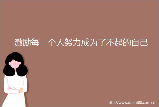 激励每一个人努力成为了不起的自己