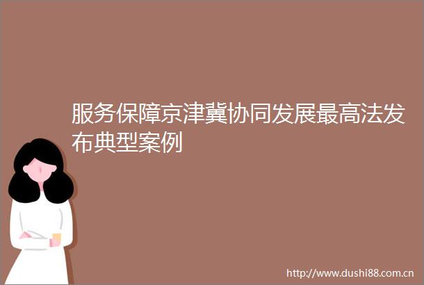 服务保障京津冀协同发展最高法发布典型案例
