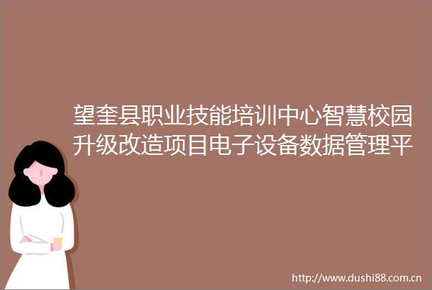 望奎县职业技能培训中心智慧校园升级改造项目电子设备数据管理平台中标（成交）结果公告