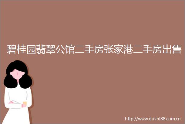碧桂园翡翠公馆二手房张家港二手房