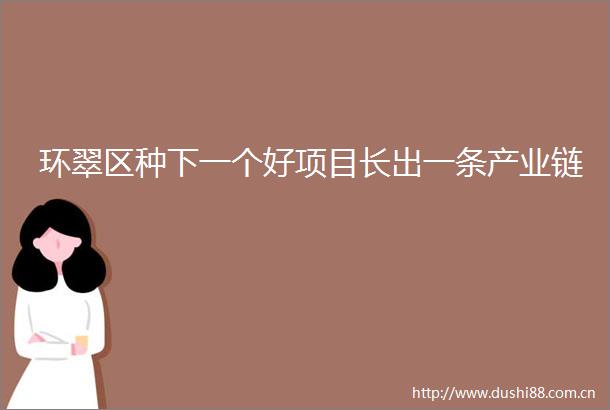 环翠区种下一个好项目长出一条产业链