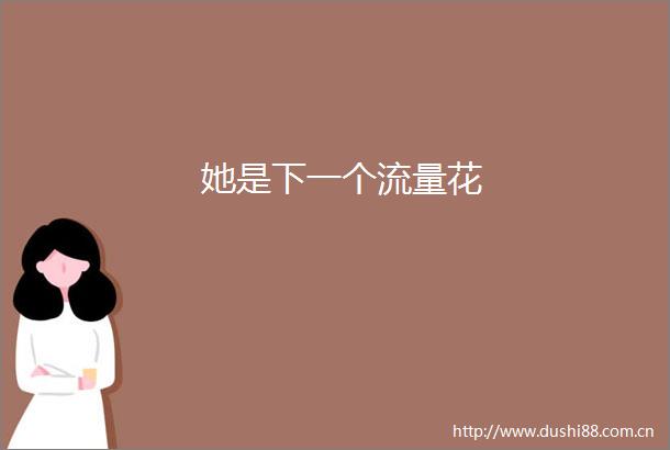 她是下一个流量花