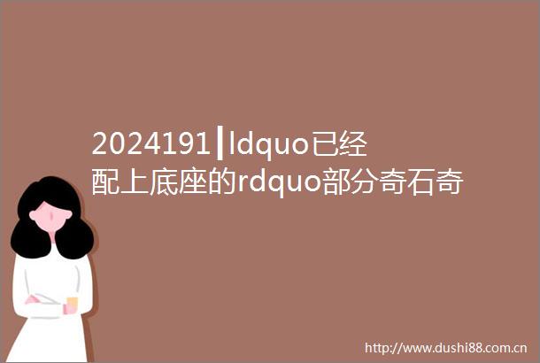 2024191┃ldquo已经配上底座的rdquo部分奇石奇石征集中