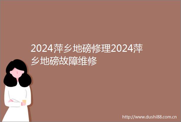 2024萍乡地磅修理2024萍乡地磅故障维修