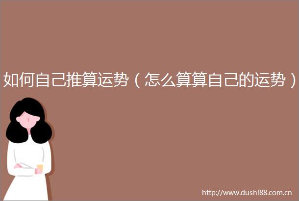 如何自己推算运势（怎么算算自己的运势）