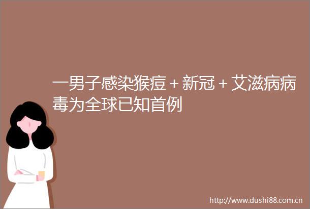 一男子感染猴痘＋新冠＋艾滋病病毒为全球已知首例