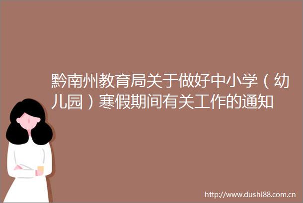 黔南州教育局关于做好中小学（幼儿园）寒假期间有关工作的通知