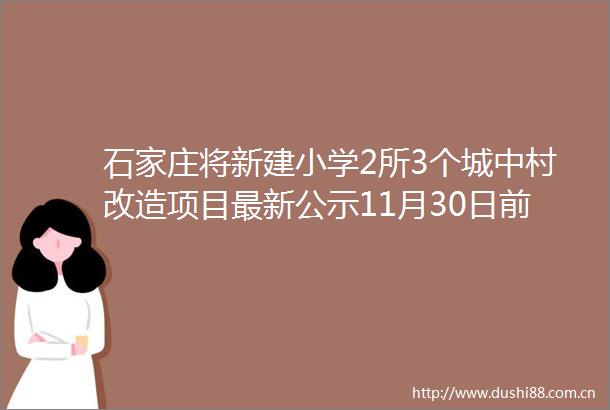 石家庄将新建小学2所3个城中村改造项目最新公示11月30日前办理事关子女入学