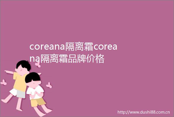coreana隔离霜coreana隔离霜品牌价格