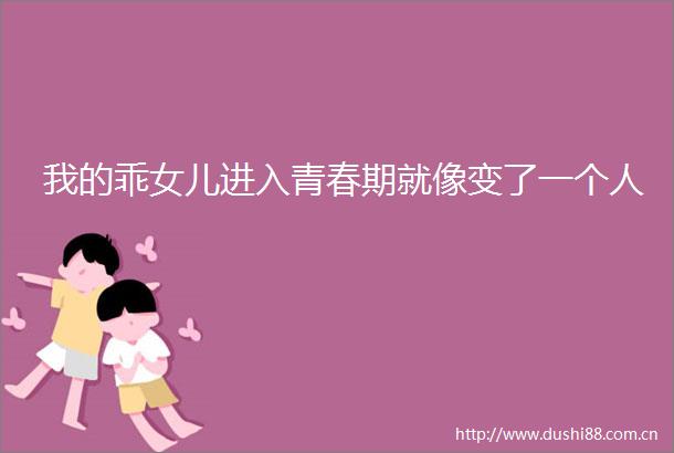 我的乖女儿进入青春期就像变了一个人