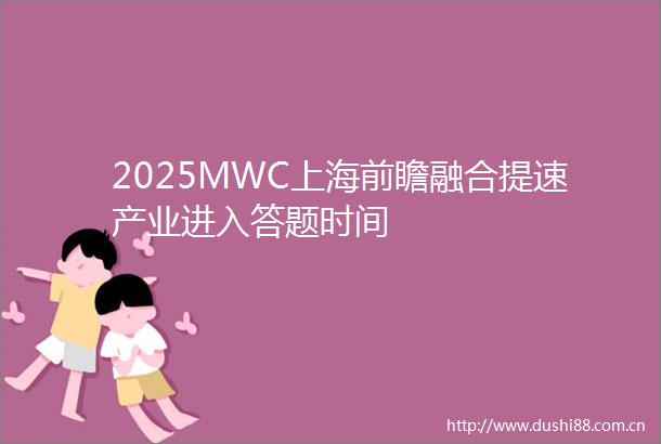 2025MWC上海前瞻融合提速产业进入答题时间