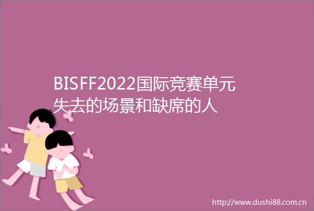 BISFF2022国际竞赛单元失去的场景和缺席的人
