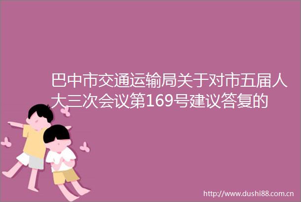 巴中市交通运输局关于对市五届人大三次会议第169号建议答复的函