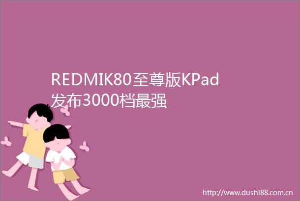 REDMIK80至尊版KPad发布3000档最强