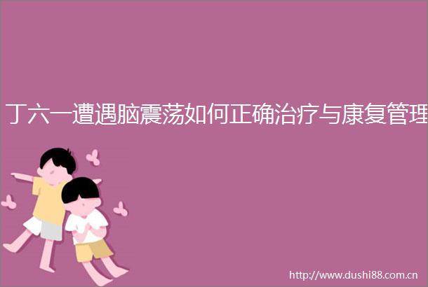 丁六一遭遇脑震荡如何正确治疗与康复管理