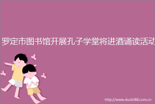 罗定市图书馆开展孔子学堂将进酒诵读活动