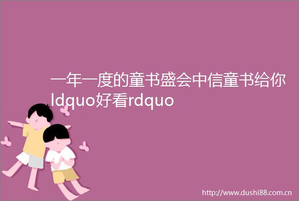 一年一度的童书盛会中信童书给你ldquo好看rdquo