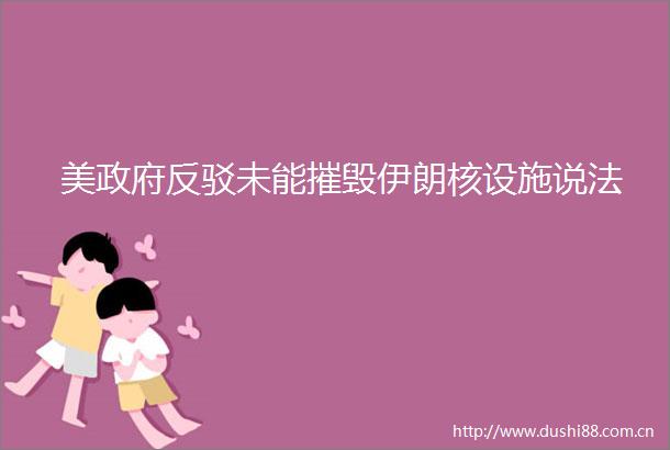 美反驳未能摧毁伊朗核设施说法