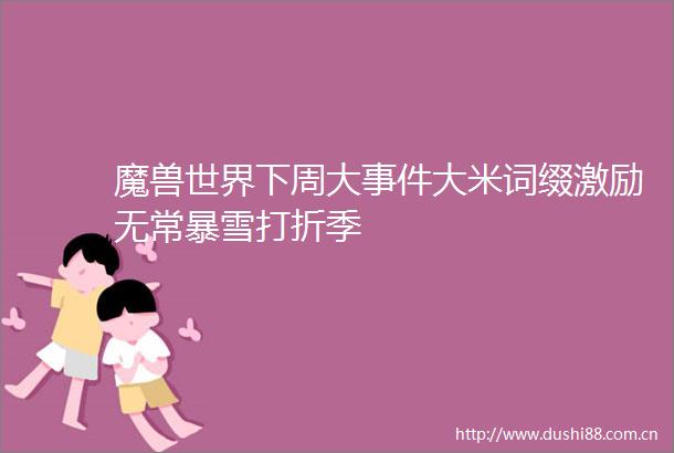 魔兽世界下周大大米词缀激励无常暴雪打折季