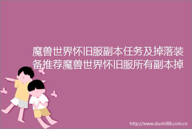 魔兽世界怀旧服副本任务及掉落装备推荐魔兽世界怀旧服所有副本掉落攻略汇总