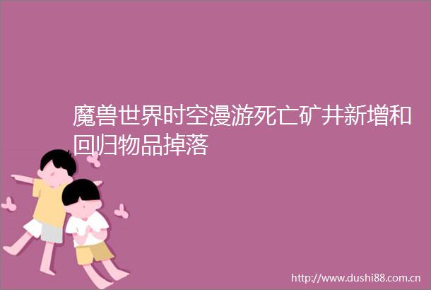 魔兽世界时空漫游死亡矿井新增和回归物品掉落