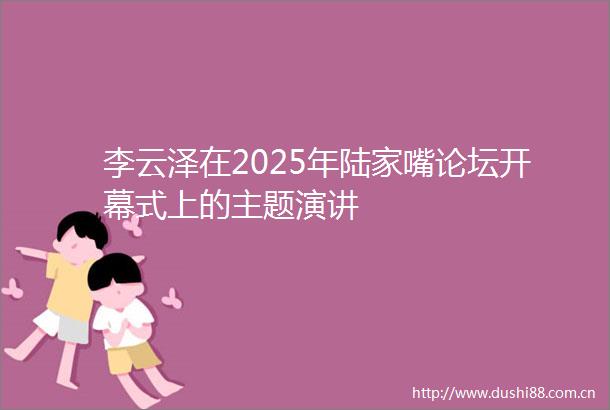 李云泽在2025年陆家嘴论坛开幕式上的主题演讲