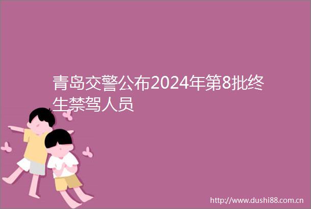 青岛公布2024年第8批终生禁驾人员