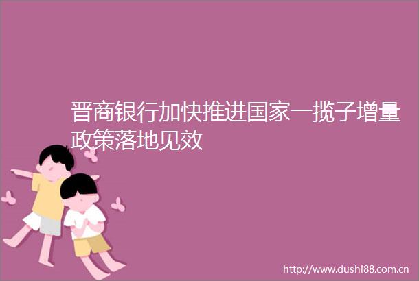 晋商银行加快推进一揽子增量政策落地见效