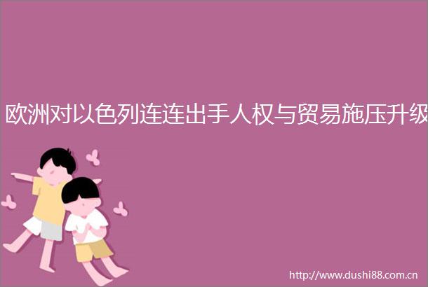 欧洲对以色列连连出手人权与贸易施压升级