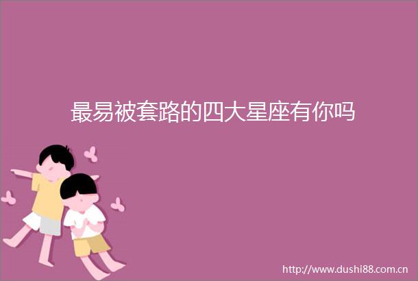 最易被套路的四大星座有你吗