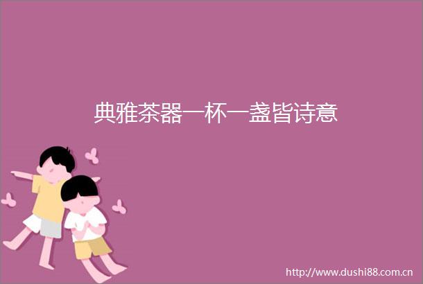 典雅茶器一杯一盏皆诗意
