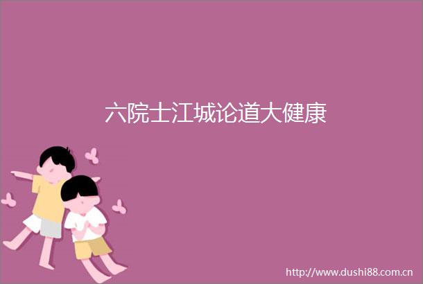 六院士江城论道大健康